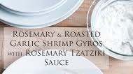 Rosemary and Roasted Garlic Shrimp Gyros with Rosemary Tzatziki Sauce Rosemary and Roasted Garlic Shrimp Gyros with Rosemary Tzatziki Sauce