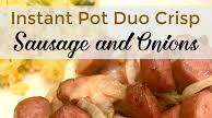 Instant Pot and Duo Crisp Sausage and Onions Instant Pot and Duo Crisp Sausage and Onions
