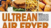Ultrean Air Fryer Cookbook 2020-2021: 800 Easy Tasty Air Fryer Recipes Cooked with Your Ultrean Air Fryer for Beginners and Advanced Users Ultrean Air Fryer Cookbook 2020-2021: 800 Easy Tasty Air Fryer Recipes Cooked with Your Ultrean Air Fryer for Beginners and Advanced Users