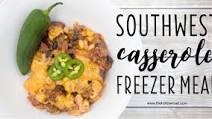 Southwest Casserole Freezer Meal Recipe Southwest Casserole Freezer Meal Recipe