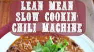 Lean Mean Slow Cookin' Chili Machine Lean Mean Slow Cookin' Chili Machine