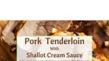 Pork Tenderloin w/ Shallot Cream Sauce Pork Tenderloin w/ Shallot Cream Sauce