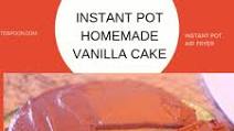 Pressure Cooker (Instant Pot) Homemade Vanilla Cake From Scratch Pressure Cooker (Instant Pot) Homemade Vanilla Cake From Scratch