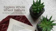 Whole Wheat Biscuits | Eggless Biscuits. Whole Wheat Biscuits | Eggless Biscuits.