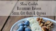 Slow Cooker Blueberry Banana Steel Cut Oatmeal & Quinoa Slow Cooker Blueberry Banana Steel Cut Oatmeal & Quinoa