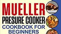 Mueller Pressure Cooker Cookbook for Beginners 1000: The Complete Recipe Guide of Mueller 6 Quart Pressure Cooker 10 in 1 to Saute, Slow Cooker, Rice Cooker, Yogurt Maker and Much More Mueller Pressure Cooker Cookbook for Beginners 1000: The Complete Recipe Guide of Mueller 6 Quart Pressure Cooker 10 in 1 to Saute, Slow Cooker, Rice Cooker, Yogurt Maker and Much More