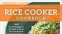 The Best of the Best Rice Cooker Cookbook: 100 No-Fail Recipes for All Kinds of Things That Can Be Made from Start to Finish in Your Rice Cooker The Best of the Best Rice Cooker Cookbook: 100 No-Fail Recipes for All Kinds of Things That Can Be Made from Start to Finish in Your Rice Cooker