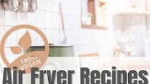 Vegan Air Fryer Recipes : Featuring Air Fried Oreos Vegan Air Fryer Recipes : Featuring Air Fried Oreos