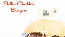 Better Cheddar Burgers Better Cheddar Burgers