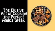 The Elusive Art of Cooking the Perfect Angus Steak The Elusive Art of Cooking the Perfect Angus Steak