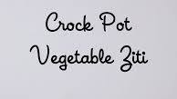 Crock Pot Vegetable Ziti Crock Pot Vegetable Ziti