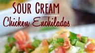 Sour Cream Chicken Enchiladas Sour Cream Chicken Enchiladas