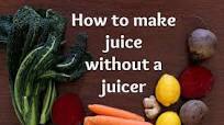 How to make delicious, fresh juice without a juicer How to make delicious, fresh juice without a juicer