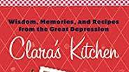 Clara's Kitchen: Wisdom, Memories, and Recipes from the Great Depression Clara's Kitchen: Wisdom, Memories, and Recipes from the Great Depression